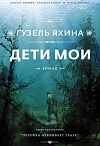 ДЕТИ МОИ: роман /Гузель Яхина; предисл. Елены Костюкевич – Москва: Издательство АСТ: Редакция Елены Шубиной 2018 – 493 с. – (Проза Гузель Яхиной)